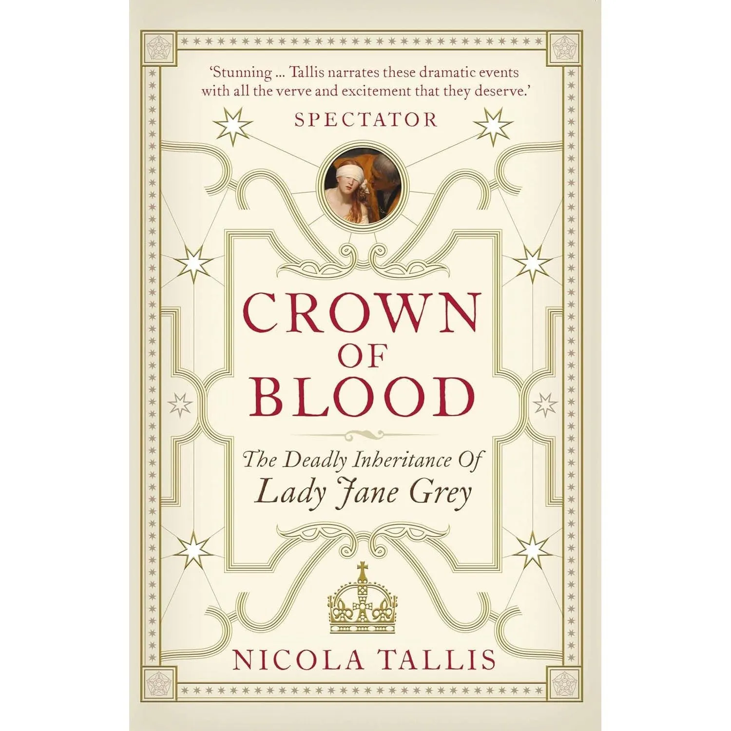 Crown of Blood: The Deadly Inheritance of Lady Jane Grey by Nicola Tallis