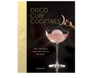 Disco Cube Cocktails : a '70s-inspired cocktail book based on the magical properties of ice