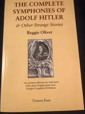 Reggie Oliver - The Complete Symphonies of Adolf Hitler, Tartarus Press, 2013