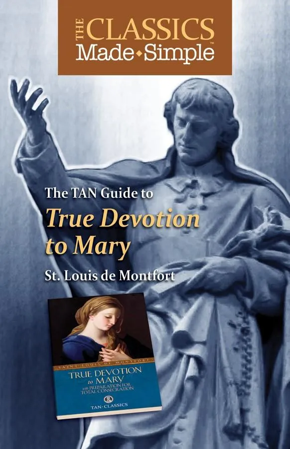 The Classics Made Simple: True Devotion to Mary with Preparation for Total Consecration St. Louis de Montfort
